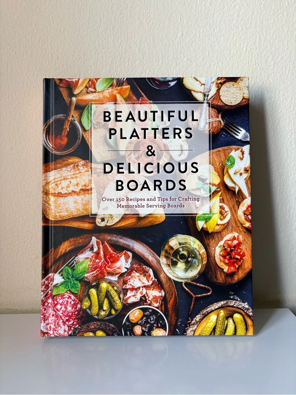 Beautiful Platters & Delicious Boards Hardcover Cookbook | 150+ Recipes & Tips